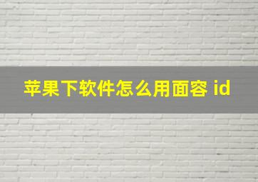 苹果下软件怎么用面容 id